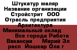 Штукатур-маляр › Название организации ­ Стройстрит, ООО › Отрасль предприятия ­ Архитектура › Минимальный оклад ­ 40 000 - Все города Работа » Вакансии   . Марий Эл респ.,Йошкар-Ола г.